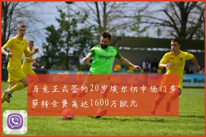 马竞正式签约20岁埃尔切中场门多萨转会费高达1600万欧元