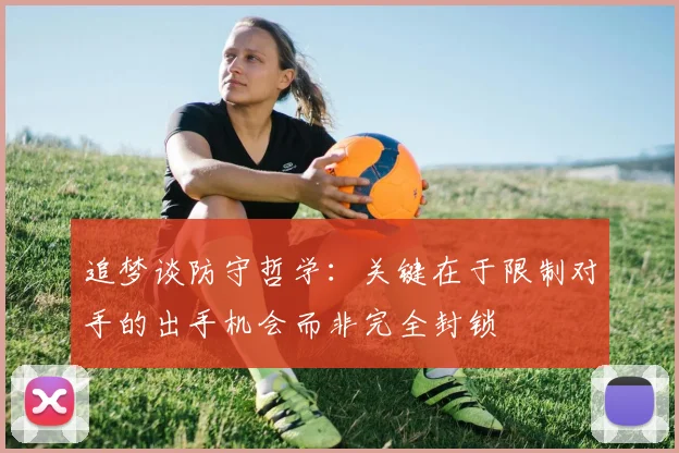 追梦谈防守哲学：关键在于限制对手的出手机会而非完全封锁